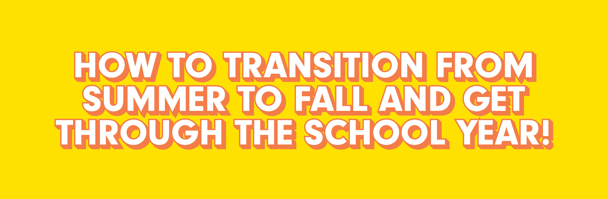 How to transition from summer to fall and get through the school year!